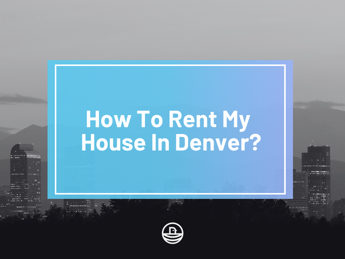 How to Rent my House in Denver